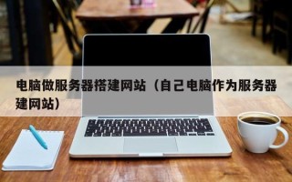 武汉电脑做服务器搭建网站（自己电脑作为服务器建网站）