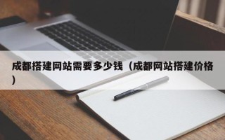 武汉成都搭建网站需要多少钱（成都网站搭建价格）