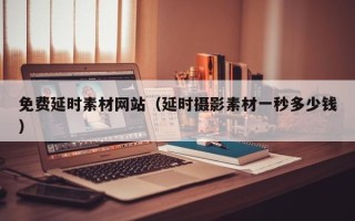 武汉免费延时素材网站（延时摄影素材一秒多少钱）