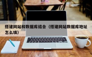武汉搭建网站和数据库结合（搭建网站数据库地址怎么填）