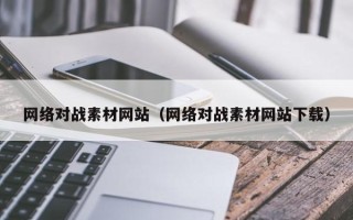 武汉网络对战素材网站（网络对战素材网站下载）