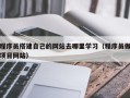 武汉程序员搭建自己的网站去哪里学习（程序员做项目网站）